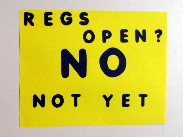 REGS OPEN? NO, NOT YET